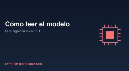 Cómo leer el modelo de un procesador: qué significa i5-8265U
