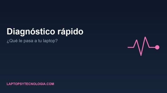Diagnóstico rápido: qué le pasa a tu laptop según el síntoma