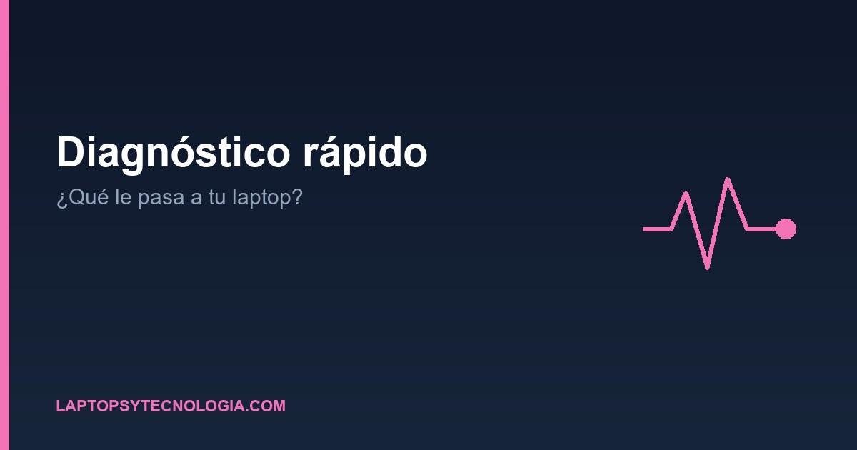 Diagnóstico rápido: qué le pasa a tu laptop según el síntoma